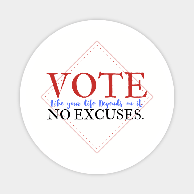 Vote Like Your Life Depends on it - No Excuses. Magnet by Ink in Possibilities